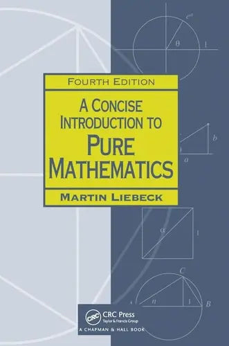 A Concise Introduction to Pure Mathematics, 4th Edition by Martin Liebeck ISBN: 978-1498722926