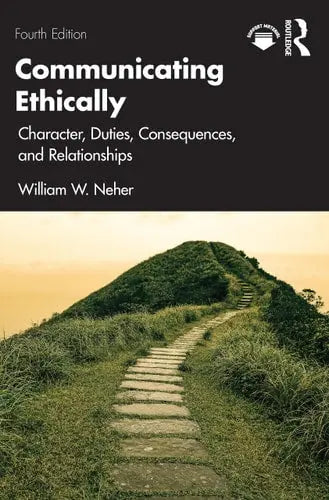 Communicating Ethically Character, Duties, Consequences, and Relationships by William W. Neher ISBN: 978-1032507798