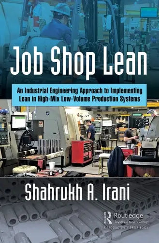 Lean for High-Mix-Low-Volume Manufacturers Integrating the Toyota Production System with Group Technology and Cellular Manufacturing by Shahrukh Irani ISBN: 978-1498740692