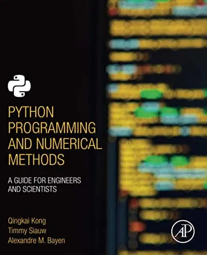Python Programming and Numerical Methods A Guide for Engineers and Scientists by Qingkai Kong 1st Edition ISBN 9780128195499