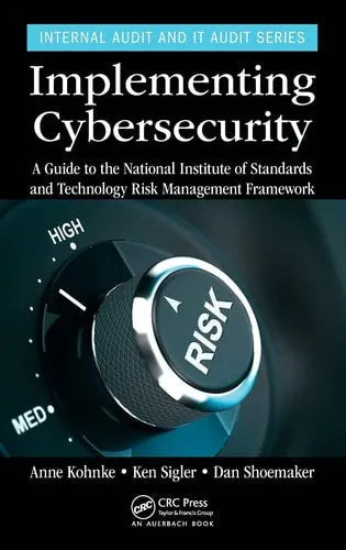 Implementing Cybersecurity A Guide to the National Institute of Standards and Technology Risk Management Framework by Anne Kohnke ISBN: 978-1498785143