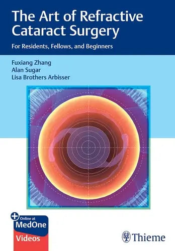 The Art of Refractive Cataract Surgery For Residents, Fellows, and Beginners by Fuxiang Zhang ISBN: 978-1684202577