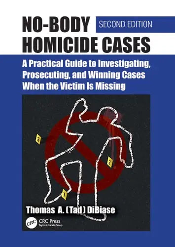 No-Body Homicide Cases A Practical Guide to Investigating, Prosecuting, and Winning Cases When the Victim Is Missing ISBN: 978-1032618043