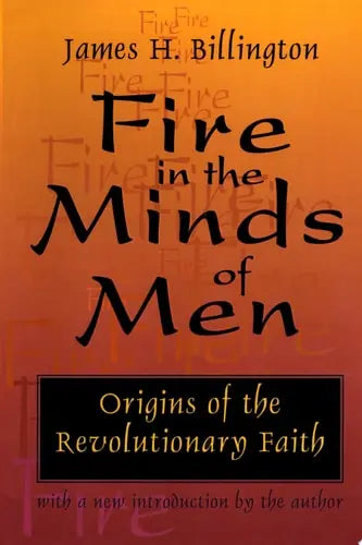 Fire in the Minds of Men Origins of the Revolutionary Faith by James H. Billington 978-0765804716
