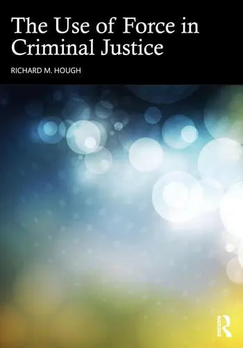 The Use of Force in Criminal Justice by Richard M. Hough ISBN: 978-1032632742