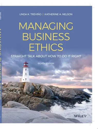 Managing Business Ethics Straight Talk about How to Do It Right by Linda K. Trevino ISBN: 978-1119711001