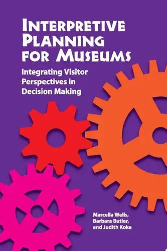 Interpretive Planning for Museums Integrating Visitor Perspectives in Decision Making by Marcella Wells ISBN: 978-1611321579