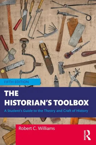 The Historian's Toolbox A Student's Guide to the Theory and Craft of History by Robert C. Williams ISBN: 978-1032755977