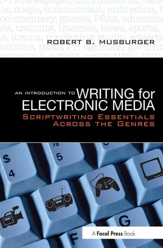 An Introduction to Writing for Electronic Media Scriptwriting Essentials Across the Genres by Robert B. Musburger 1st Edition ISBN 9780240808529