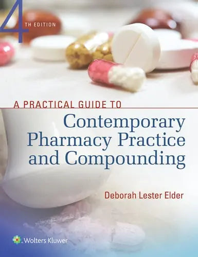 A Practical Guide to Contemporary Pharmacy Practice and Compounding 4th by Deborah Lester Elder ISBN 978-1496321299