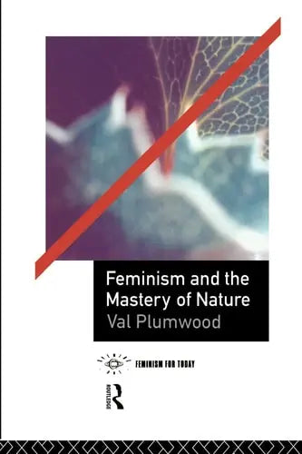 Feminism and the Mastery of Nature by Val Plumwood 978-0415068109