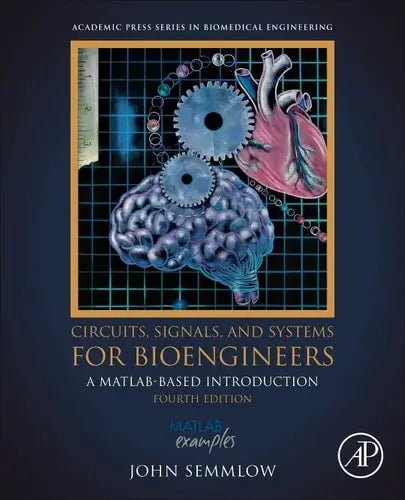 Circuits, Signals, and Systems for Bioengineers A MATLAB-Based Introduction by John Semmlow 978-0443158865