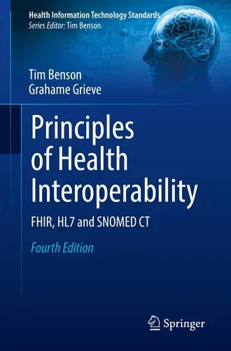 Principles of Health Interoperability FHIR, HL7 and SNOMED CT by Tim Benson ISBN: 978-3030568825