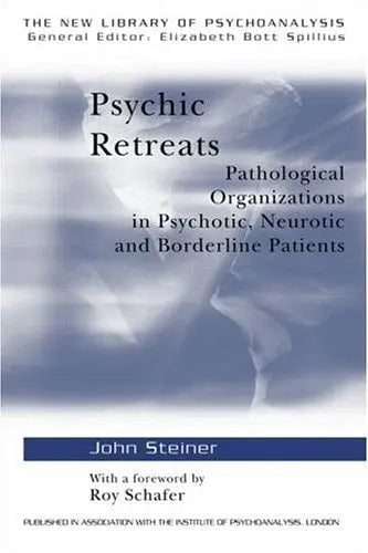 Psychic Retreats Pathological Organisations in Psychotic, Neurotic, and Borderline Patients by John Steiner 978-0415099240