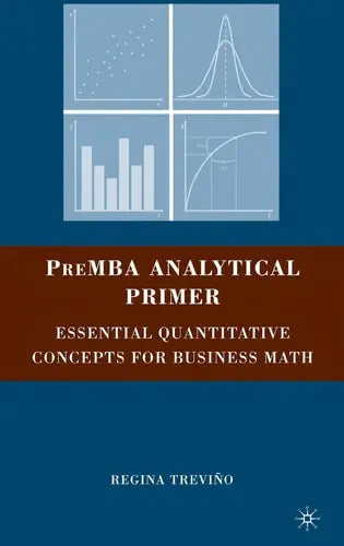 PreMBA Analytical Primer Essential Quantitative Concepts for Business Math by Regina Trevino 2008th Edition ISBN 9780230609136