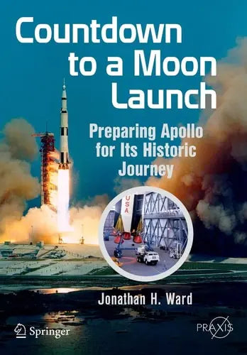 Countdown to a Moon Launch Preparing Apollo for Its Historic Journey by Jonathan H. Ward ISBN: 978-3319177915