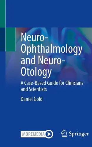 Neuro-Ophthalmology and Neuro-Otology A Case-Based Guide for Clinicians and Scientists by Daniel Gold ISBN: 978-3030768744