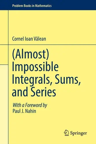 (Almost) Impossible Integrals, Sums, and Series by Cornel Ioan Vălean ISBN: 978-3030024611