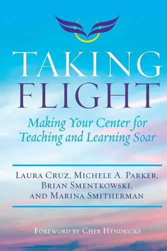 Taking Flight Making Your Center for Teaching and Learning Soar by Laura Cruz ISBN: 978-1642670219