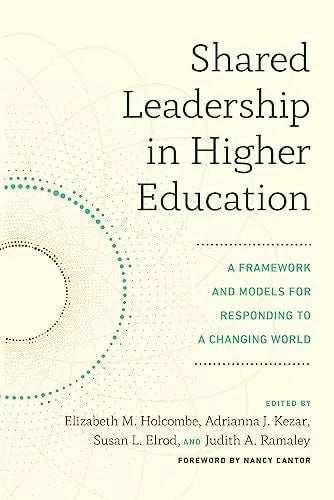 Shared Leadership in Higher Education A Framework and Models for Responding to a Changing World by Elizabeth Holcombe ISBN: 978-1642672251