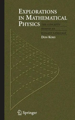 Explorations in Mathematical Physics The Concepts Behind an Elegant Language by Don Koks 978-0387309439