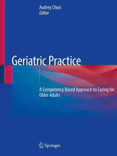 Geriatric Practice A Competency Based Approach to Caring for Older Adults by Audrey Chun ISBN: 978-3030196271