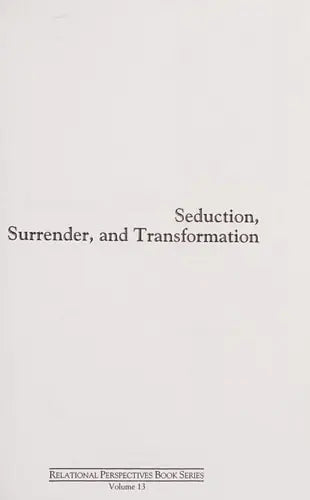 Seduction, Surrender, and Transformation Emotional Engagement in the Analytic Process by Karen J. Maroda ISBN: 978-0881633979