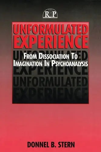 Unformulated Experience From Dissociation to Imagination in Psychoanalysis by Donnel B. Stern ISBN: 978-0881634051