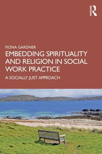 Embedding Spirituality and Religion in Social Work Practice A Socially Just Approach by Fiona Gardner 978-0367677541