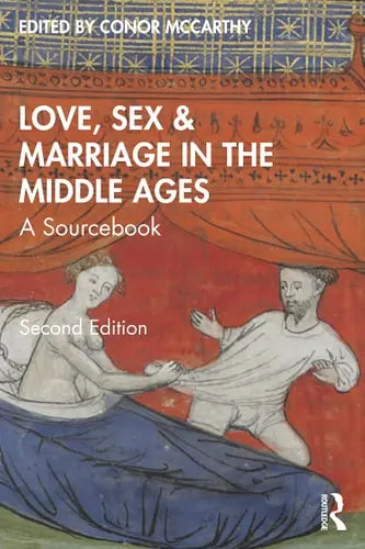 Love, Sex and Marriage in the Middle Ages A Sourcebook by Conor McCarthy 978-0367706555