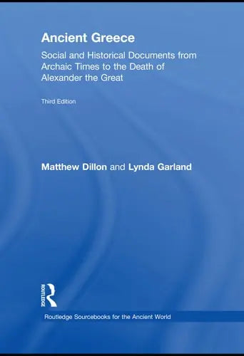 Ancient Greece Social and Historical Documents from Archaic Times to the Death of Alexander the Great by Matthew Dillon 978-0415473309