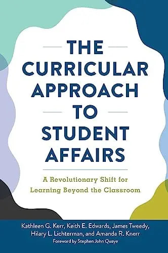 The Curricular Approach to Student Affairs A Revolutionary Shift for Learning Beyond the Classroom by Kathleen G. Kerr ISBN: 978-1620369357