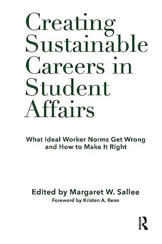 Creating Sustainable Careers in Student Affairs What Ideal Worker Norms Get Wrong and How to Make It Right by Margaret Sallee ISBN: 978-1620369517