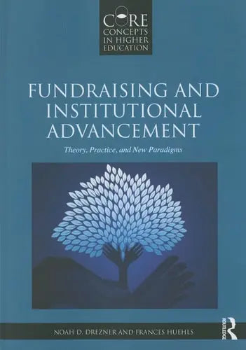 Fundraising and Institutional Advancement Theory, Practice, and New Paradigms by Noah D. Drezner 978-0415517348