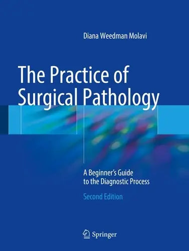 The Practice of Surgical Pathology A Beginner's Guide to the Diagnostic Process by Diana Weedman Molavi ISBN: 978-3319592107