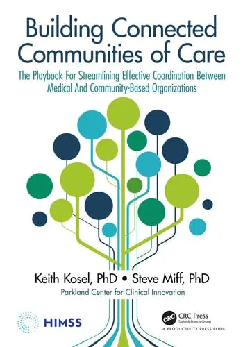 Building Connected Communities of Care The Playbook for Streamlining Effective Coordination Between Medical and Community-based Organizations by Keith Kosel 978-0367800062
