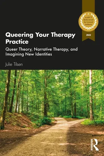 Queering Your Therapy Practice Queer Theory, Narrative Therapy, and Imagining New Identities by Julie Beth Tilsen 978-0367820206