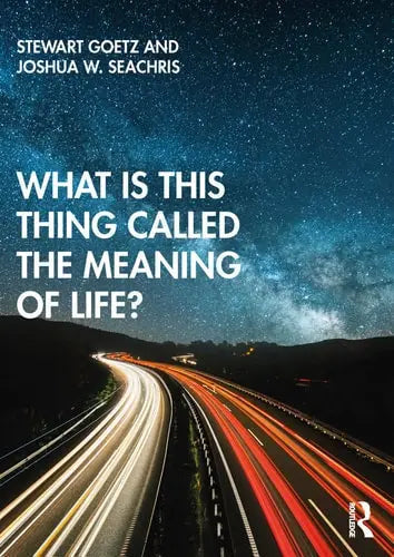 What is this Thing Called the Meaning of Life? by Stewart Goetz 978-0415786775