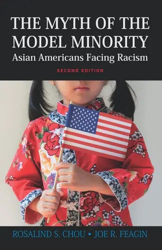 The Myth of the Model Minority Asian Americans Facing Racism by Rosalind S. Chou ISBN: 978-1612054780
