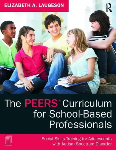 The PEERS Curriculum for School Based Professionals Social Skills Training for Adolescents with Autism Spectrum Disorder by Elizabeth A. Laugeson 978-0415626965
