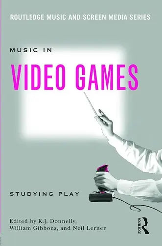 Music in Video Games Studying Play by Kevin J. Donnelly 978-0415634441