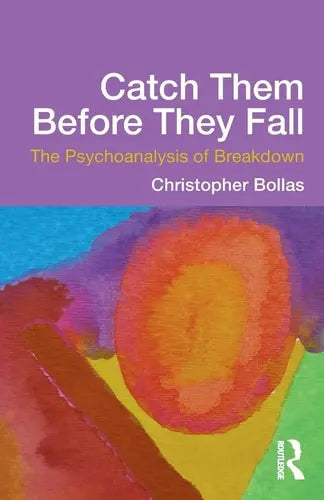 Catch Them Before They Fall The Psychoanalysis of Breakdown by Christopher Bollas 978-0415637206