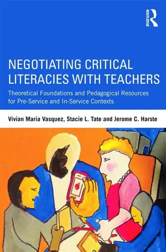 Negotiating Critical Literacies with Teachers Theoretical Foundations and Pedagogical Resources for Pre-service and In-service Contexts by Vivian Maria Vasquez 978-0415641623