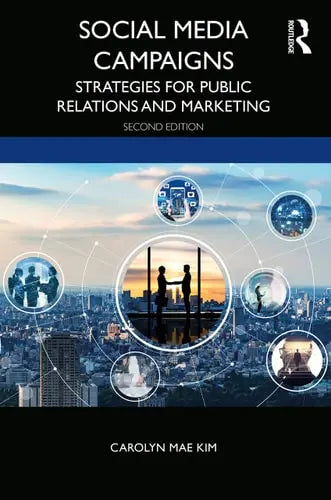Social Media Campaigns Strategies for Public Relations and Marketing by Carolyn Mae Kim 978-0367896201