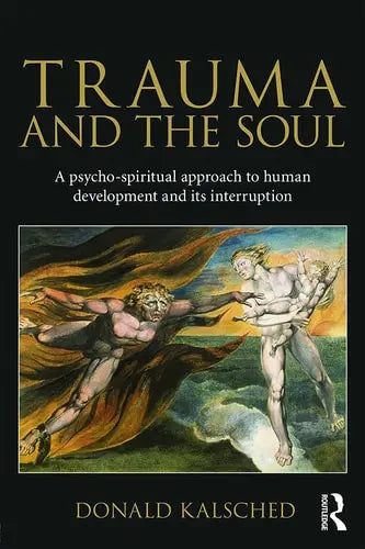 Trauma and the Soul A Psycho-spiritual Approach to Human Development and Its Interruption by Donald Kalsched 978-0415681469