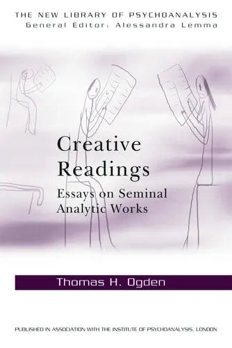 Creative Readings Essays on Seminal Analytic Works by Thomas H. Ogden 978-0415698337