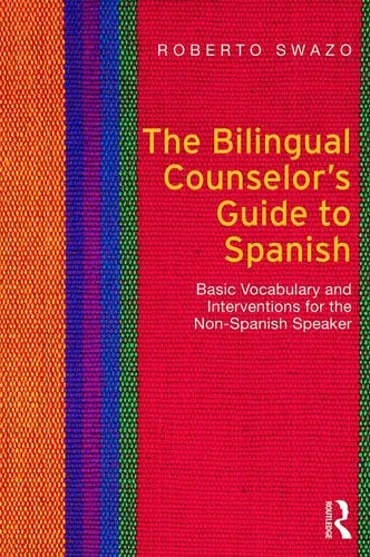 The Bilingual Counselor's Guide to Spanish Basic Vocabulary and Interventions for the Non-Spanish Speaker by Roberto Swazo 978-0415699075