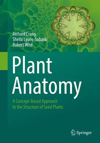 Plant Anatomy A Concept-Based Approach to the Structure of Seed Plants by Richard Crang ISBN: 978-3319772080