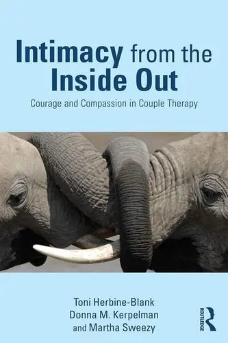 Intimacy from the Inside Out Courage and Compassion in Couple Therapy by Toni Herbine-Blank 978-0415708258