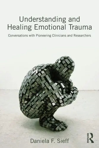 Understanding and Healing Emotional Trauma Conversations with Pioneering Clinicians and Researchers by Daniela F. Sieff 978-0415720847